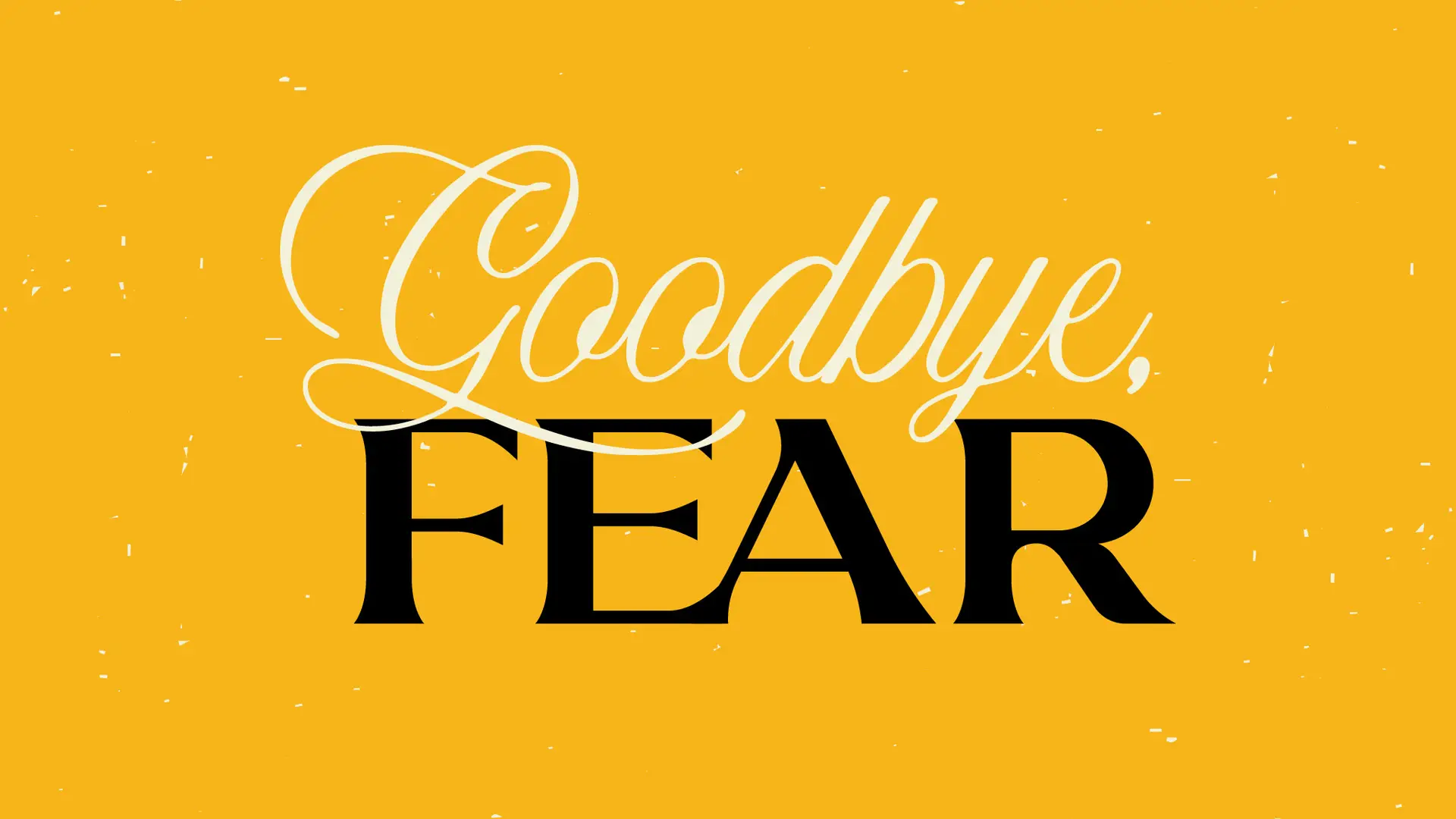 Goodbye, Fear
